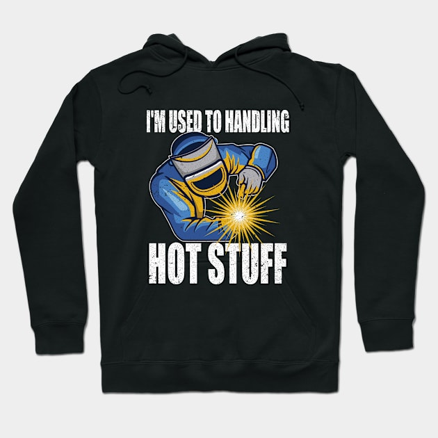 Welder - Im Used To Handling Hot Stuff Hoodie by Kudostees